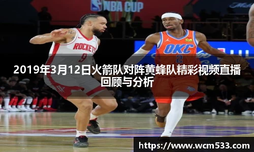 2019年3月12日火箭队对阵黄蜂队精彩视频直播回顾与分析